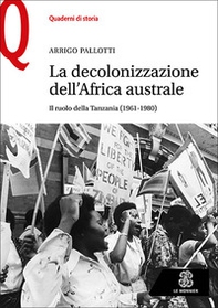 La decolonizzazione dell'Africa australe. Il ruolo della Tanzania (1961-1980) - Librerie.coop