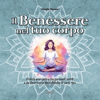Il benessere nel tuo corpo. Pulizia energetica dai parassiti sottili e da disarmonie psicofisiche di vario tipo - Librerie.coop