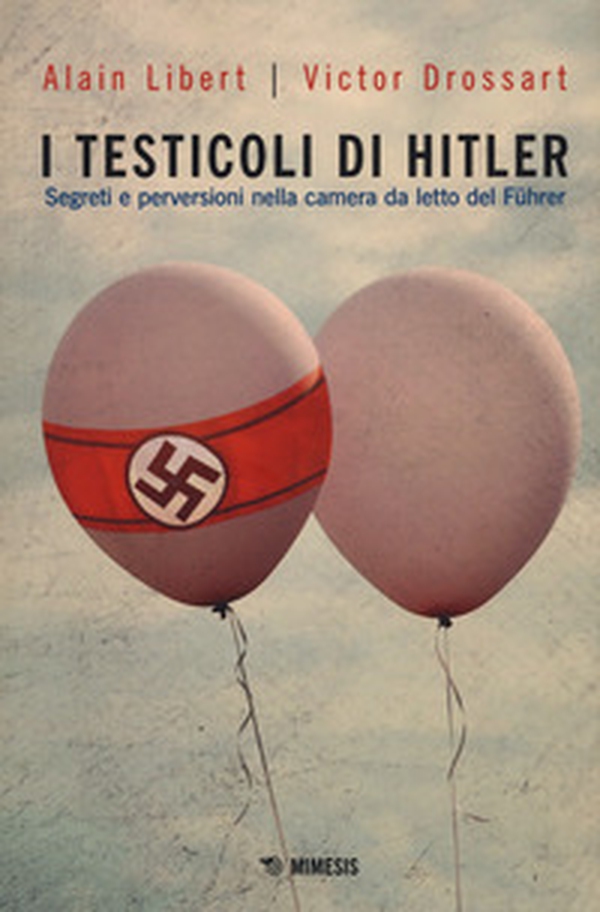 I testicoli di Hitler. Segreti e perversioni nella camera da letto del Führer - Librerie.coop I testicoli di Hitler. Segreti e perversioni nella camera da letto del Führer - Librerie.coop