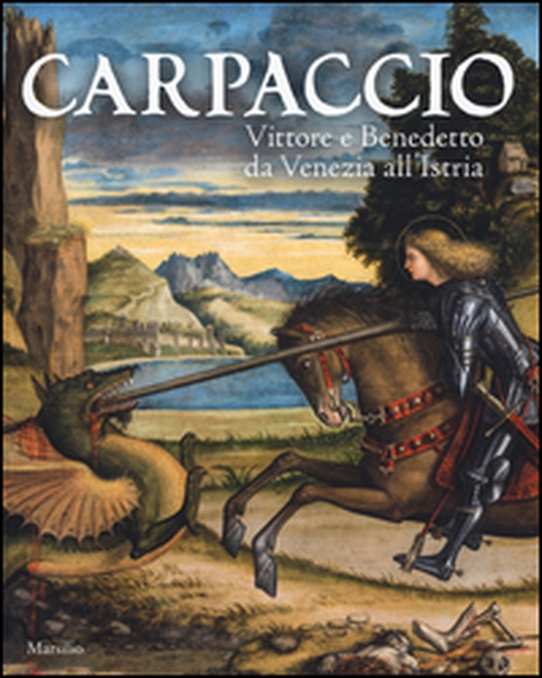 Carpaccio. Vittore e Benedetto da Venezia all'Istria. Catalogo della mostra (Conegliano, 7 marzo-28 giugno 2015) - Librerie.coop Carpaccio. Vittore e Benedetto da Venezia all'Istria. Catalogo della mostra (Conegliano, 7 marzo-28 giugno 2015) - Librerie.coop