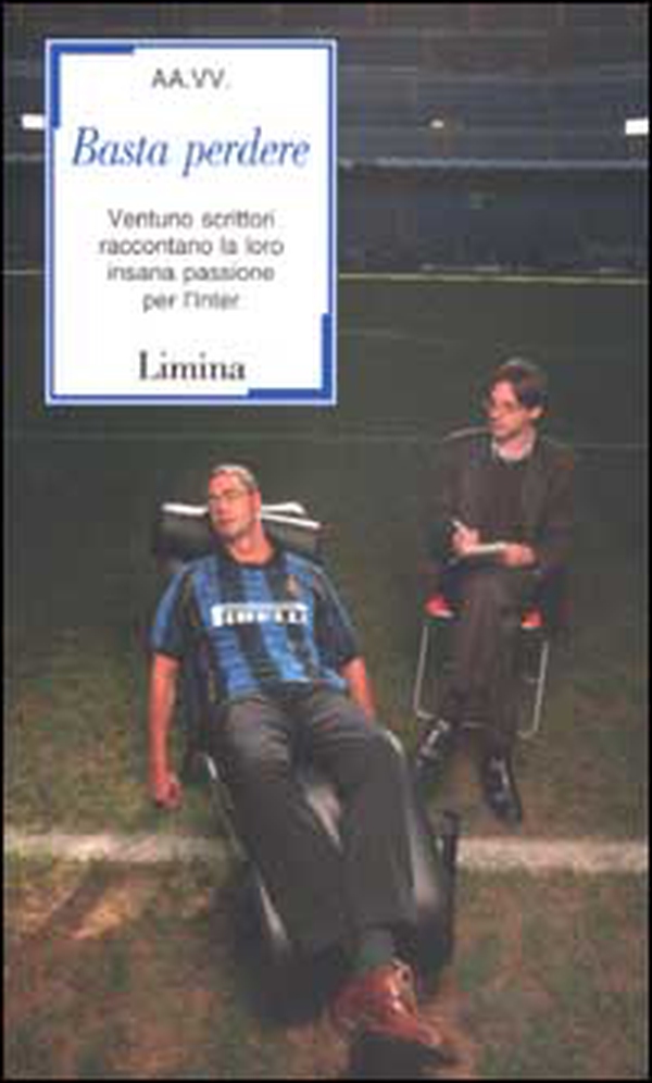 Basta perdere. Ventuno scrittori raccontano la loro insana passione per l'Inter - Librerie.coop Basta perdere. Ventuno scrittori raccontano la loro insana passione per l'Inter - Librerie.coop