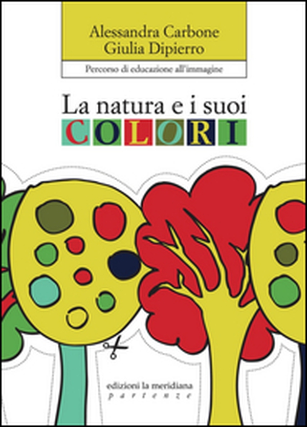 La natura e i suoi colori. Percorso di educazione all'immagine - Librerie.coop La natura e i suoi colori. Percorso di educazione all'immagine - Librerie.coop