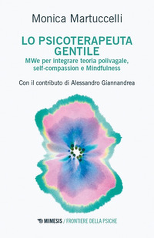 Lo psicoterapeuta gentile. MWe per integrare teoria polivagale, self-compassion e Mindfulness - Librerie.coop