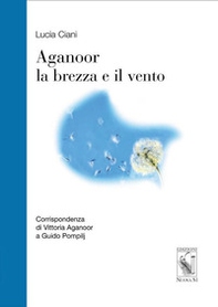 Aganoor la brezza e il vento. Corrispondenza di Vittoria Aganoor a Guido Pompilj - Librerie.coop