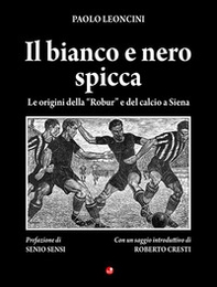 Il bianco e nero spicca. Le origini della «Robur» e del calcio a Siena - Librerie.coop
