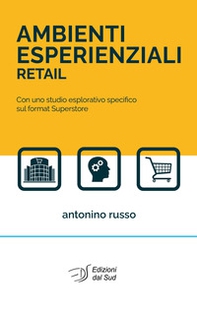Ambienti esperienziali retail. Con uno studio esplorativo specifico sul format superstore - Librerie.coop