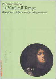 La virtù e il tempo. Giorgione: allegorie morali, allegorie civili - Librerie.coop
