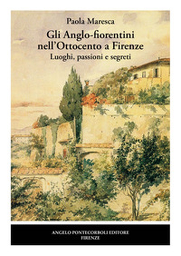 Gli Anglo-fiorentini nell'Ottocento a Firenze. Luoghi, passioni e segreti - Librerie.coop Gli Anglo-fiorentini nell'Ottocento a Firenze. Luoghi, passioni e segreti - Librerie.coop