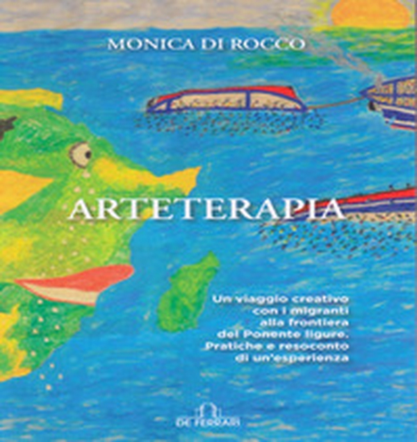Arteterapia. Un viaggio creativo con i migranti alla frontiera del ponente ligure. Pratiche e resoconto di un'esperienza - Librerie.coop Arteterapia. Un viaggio creativo con i migranti alla frontiera del ponente ligure. Pratiche e resoconto di un'esperienza - Librerie.coop