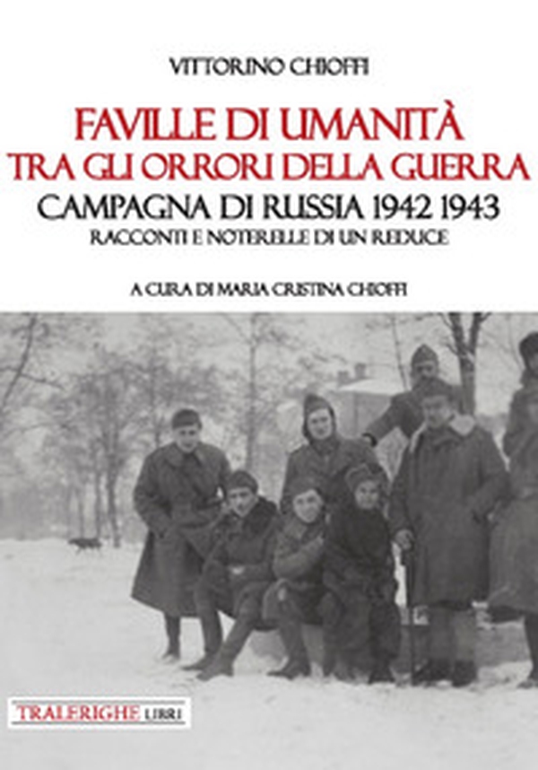 Faville di umanità tra gli orrori della guerra. Campagna di Russia 1942 1943. Racconti e noterelle di un reduce - Librerie.coop Faville di umanità tra gli orrori della guerra. Campagna di Russia 1942 1943. Racconti e noterelle di un reduce - Librerie.coop