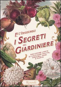 I segreti del giardiniere. Riscoprire l'arte di coltivare frutta, verdura, fiori e piante - Librerie.coop