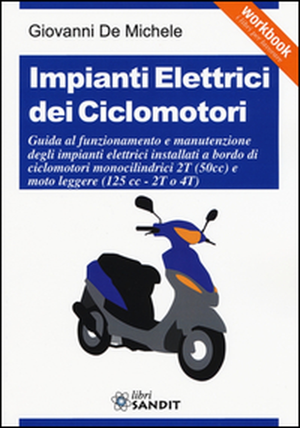Impianti elettrici dei ciclomotori. Guida al funzionamento e manutenzione degli impianti elettrici installati a bordo di ciclomotori monocilindrici 2T (50cc)... - Librerie.coop