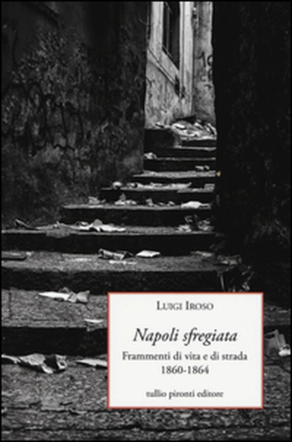 Napoli sfregiata. Frammenti di vita e di strada 1860-1864 - Librerie.coop Napoli sfregiata. Frammenti di vita e di strada 1860-1864 - Librerie.coop