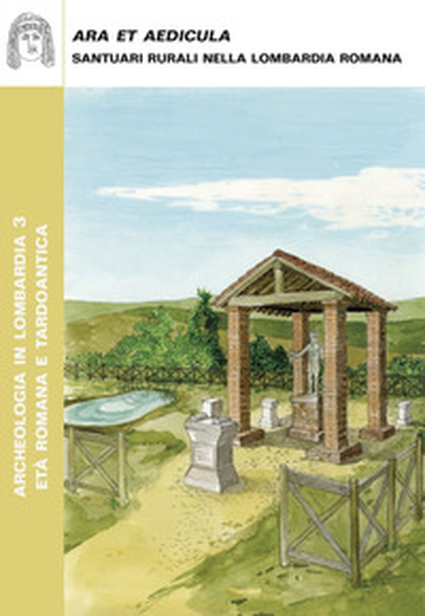 Ara et Aedicula. Santuari rurali nella Lombardia romana - Librerie.coop