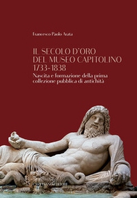 Il secolo d'oro del Museo Capitolino 1733-1838. Nascita e formazione della prima collezione pubblica di antichità - Librerie.coop Il secolo d'oro del Museo Capitolino 1733-1838. Nascita e formazione della prima collezione pubblica di antichità - Librerie.coop