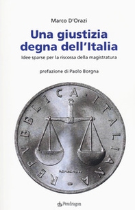 Una giustizia degna dell'Italia. Idee sparse per la riscossa della magistratura - Librerie.coop