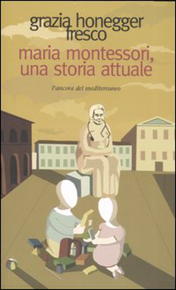 Maria Montessori, una storia attuale. La vita, il pensiero, le testimonianze - Librerie.coop Maria Montessori, una storia attuale. La vita, il pensiero, le testimonianze - Librerie.coop