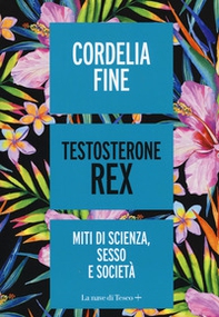Testosterone Rex. Miti di sesso, scienza e società - Librerie.coop