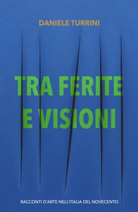 Tra ferite e visioni. Racconti d'arte nell'Italia del novecento - Librerie.coop