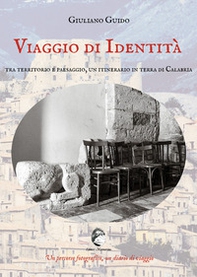 Viaggio di identità. Tra territorio e paesaggio, un itinerario in terra di Calabria - Librerie.coop