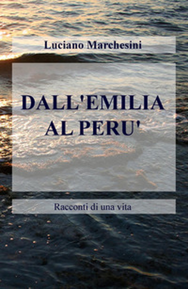 Dall'Emilia al Perù. Racconti di una vita - Librerie.coop Dall'Emilia al Perù. Racconti di una vita - Librerie.coop