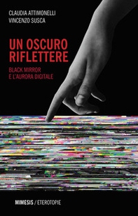 Un oscuro riflettere. Black Mirror e l'aurora digitale - Librerie.coop Un oscuro riflettere. Black Mirror e l'aurora digitale - Librerie.coop