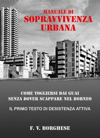 Manuale di sopravvivenza urbana. Come togliersi dai guai senza dover scappare nel Borneo - Librerie.coop Manuale di sopravvivenza urbana. Come togliersi dai guai senza dover scappare nel Borneo - Librerie.coop