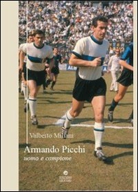 Armando Picchi. Uomo e campione - Librerie.coop