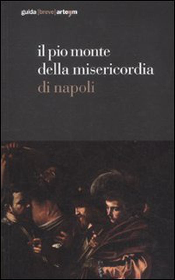 Il Pio Monte della Misericordia di Napoli. Guida breve - Librerie.coop Il Pio Monte della Misericordia di Napoli. Guida breve - Librerie.coop