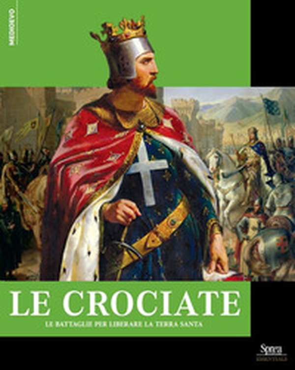 Le crociate. Le battaglie per liberare la Terra Santa - Librerie.coop Le crociate. Le battaglie per liberare la Terra Santa - Librerie.coop