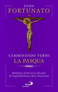 Camminando verso la Pasqua. Meditazioni e piccoli esercizi sulle pagine dei Vangeli della Passione, Morte e Resurrezione - Librerie.coop