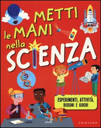 Metti le mani nella scienza. Esperimenti, attività, disegni e giochi - Librerie.coop