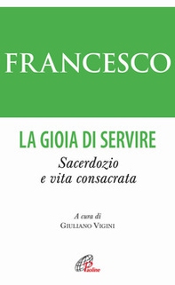 La gioia di servire. Sacerdozio e vita consacrata - Librerie.coop