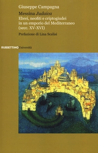 Messina judaica. Ebrei, neofiti e criptogiudei in un emporio del Mediterraneo (secc. XV-XVI) - Librerie.coop