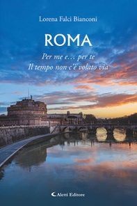 Roma. Per me e... per te. Il tempo non c'è volato via - Librerie.coop