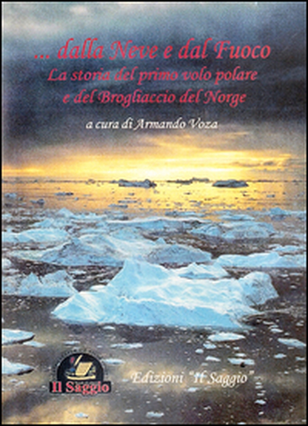 Dalla neve e dal fuoco. La storia del primo volo polare e del Brogliaccio del Norge - Librerie.coop Dalla neve e dal fuoco. La storia del primo volo polare e del Brogliaccio del Norge - Librerie.coop