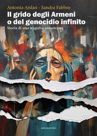 Il grido degli armeni o del genocidio infinito. Storia di una tragedia annunciata - Librerie.coop