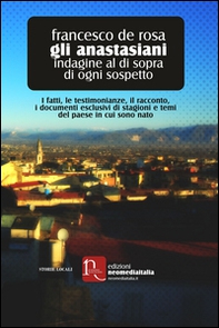 Gli anastasiani. Indagine al di sopra di ogni sospetto. I fatti, le testimonianze, il racconto, i documenti esclusivi di stagioni e temi del paese in cui sono nato - Librerie.coop