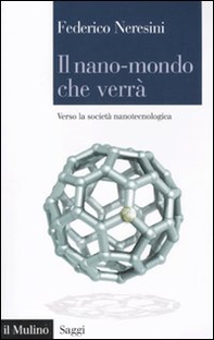 Il nano-mondo che verrà. Verso la società nanotecnologica - Librerie.coop