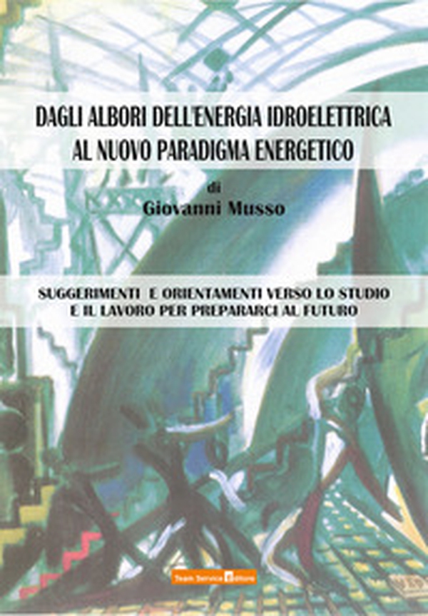 Dagli albori dell'energia idroelettrica al nuovo paradigma energetico. Suggerimenti e orientamenti verso lo studio e il lavoro per prepararci al futuro - Librerie.coop Dagli albori dell'energia idroelettrica al nuovo paradigma energetico. Suggerimenti e orientamenti verso lo studio e il lavoro per prepararci al futuro - Librerie.coop