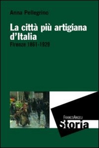 La città più artigiana d'Italia. Firenze 1861-1929 - Librerie.coop