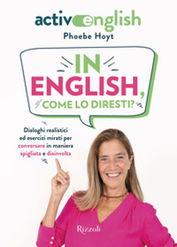 In English, come lo diresti? Dialoghi realistici ed esercizi mirati per conversare in maniera spigliata e disinvolta. Active English - Librerie.coop In English, come lo diresti? Dialoghi realistici ed esercizi mirati per conversare in maniera spigliata e disinvolta. Active English - Librerie.coop