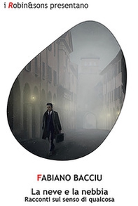 La neve e la nebbia. Racconti sul senso di qualcosa - Librerie.coop La neve e la nebbia. Racconti sul senso di qualcosa - Librerie.coop