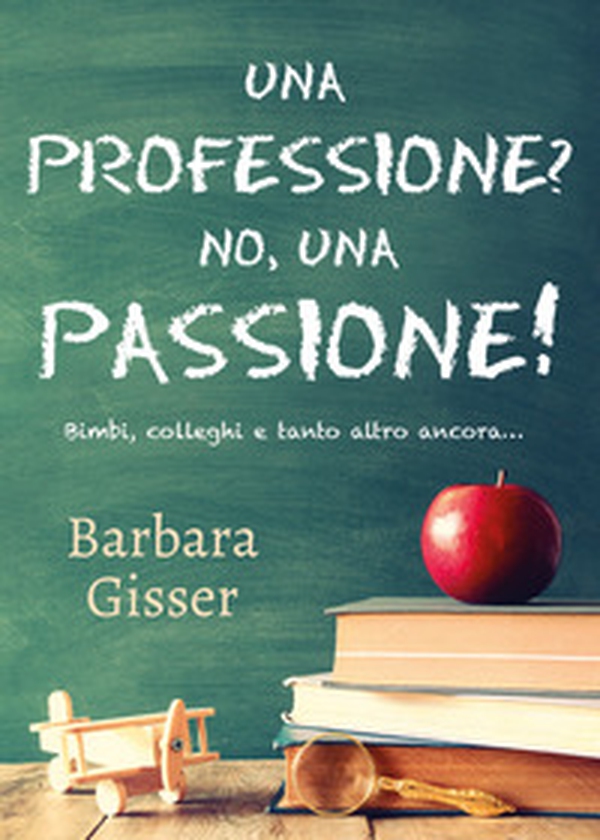 Una professione? No, una passione! Bimbi, colleghi e tanto altro ancora - Librerie.coop Una professione? No, una passione! Bimbi, colleghi e tanto altro ancora - Librerie.coop