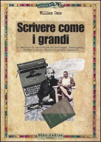 Scrivere come i grandi. A lezione di scrittura da Salinger, Hemingway, Kafka e altri diciotto grandi maestri - Librerie.coop