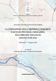 La formazione della proprietà borghese e lo sviluppo della mezzadria nell'Abruzzo teramano (secoli XVIII-XIX). Atti del Convegno di studi storici. Teramo, 1° giugno 2024 - Librerie.coop