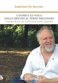 L'uomo e lo yoga dalle origini al terzo millennio. L'unione di ciò che le illusioni hanno separato - Librerie.coop