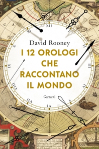 I 12 orologi che raccontano il mondo - Librerie.coop I 12 orologi che raccontano il mondo - Librerie.coop