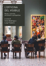 L'officina del visibile. Musei, ricerche, strumenti e prospettive - Librerie.coop