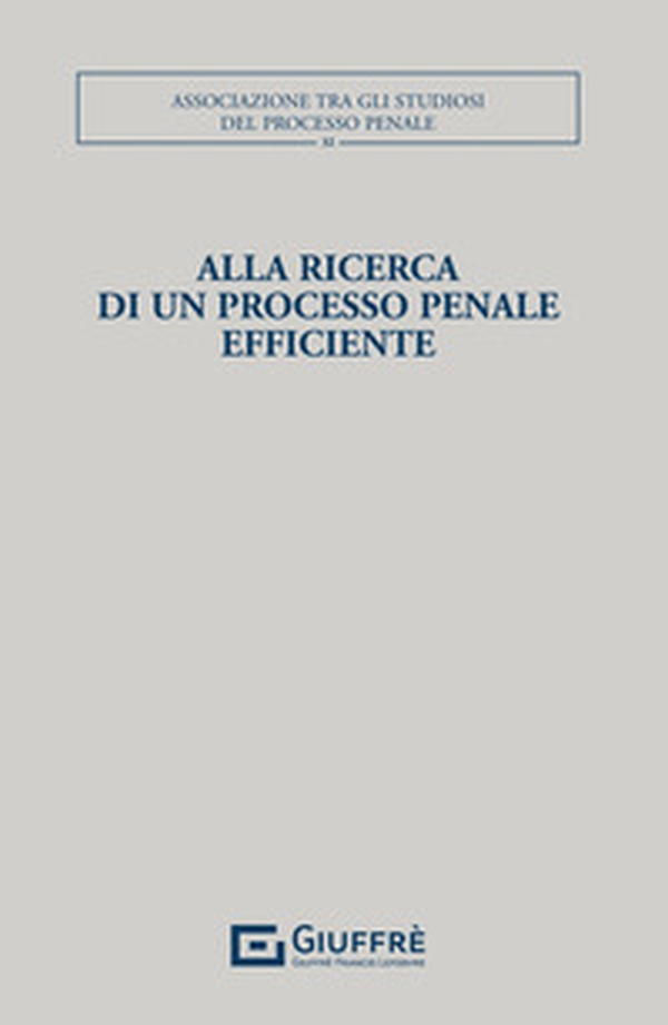 Alla ricerca di un processo penale efficiente - Librerie.coop Alla ricerca di un processo penale efficiente - Librerie.coop